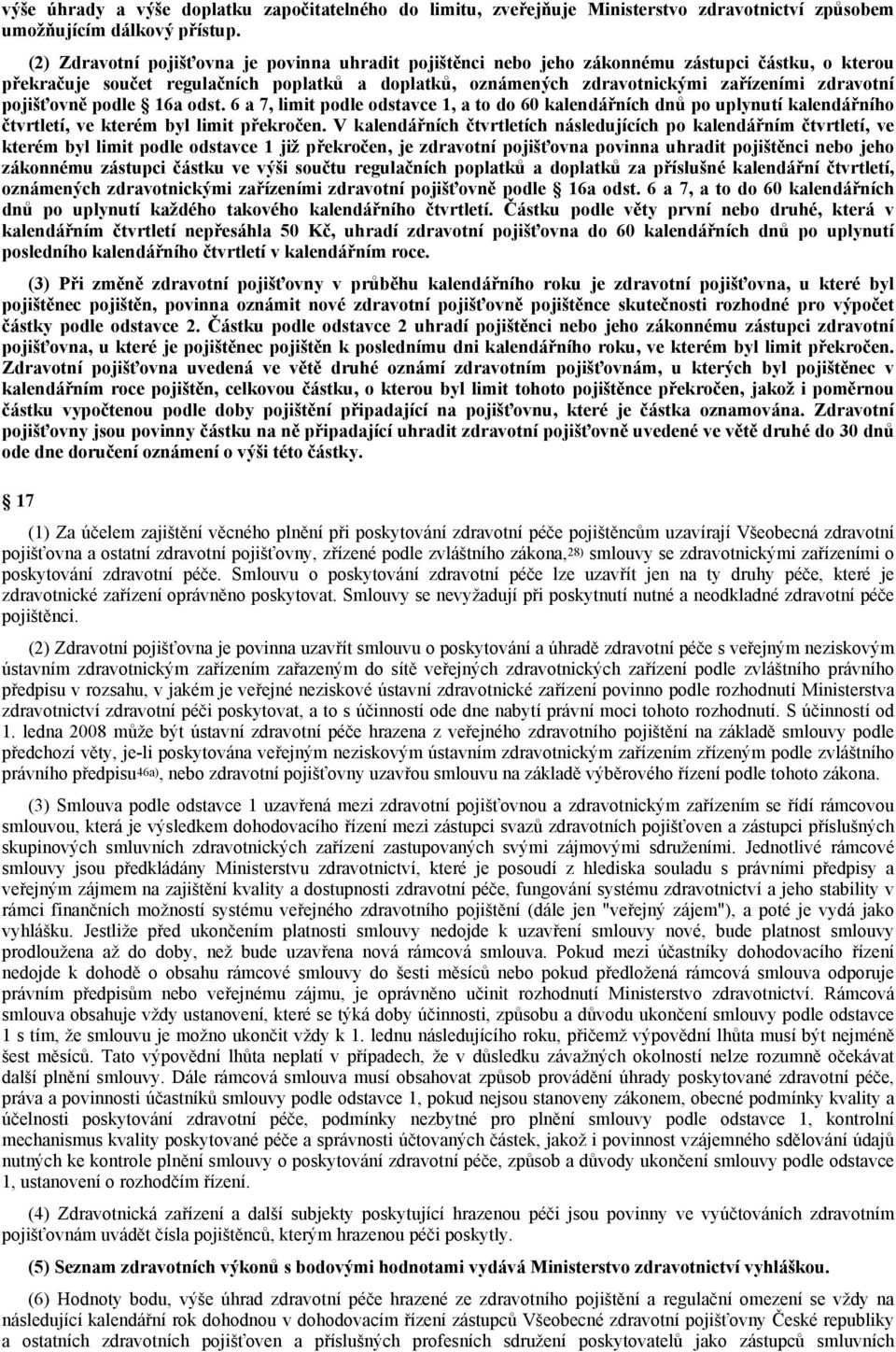 pojišťovně podle 16a odst. 6 a 7, limit podle odstavce 1, a to do 60 kalendářních dnů po uplynutí kalendářního čtvrtletí, ve kterém byl limit překročen.