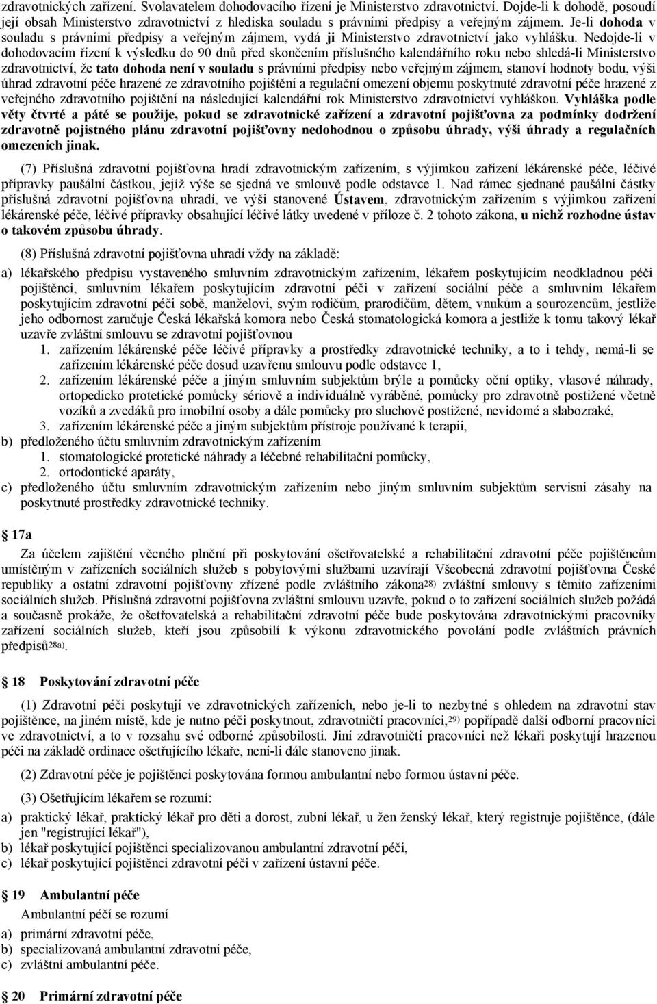 Je-li dohoda v souladu s právními předpisy a veřejným zájmem, vydá ji Ministerstvo zdravotnictví jako vyhlášku.