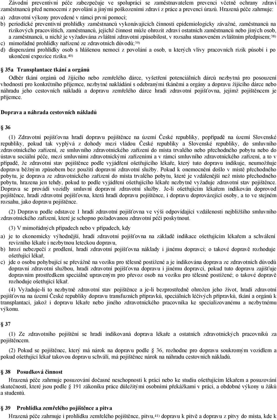 pracovištích, zaměstnanců, jejichž činnost může ohrozit zdraví ostatních zaměstnanců nebo jiných osob, a zaměstnanců, u nichž je vyžadována zvláštní zdravotní způsobilost, v rozsahu stanoveném