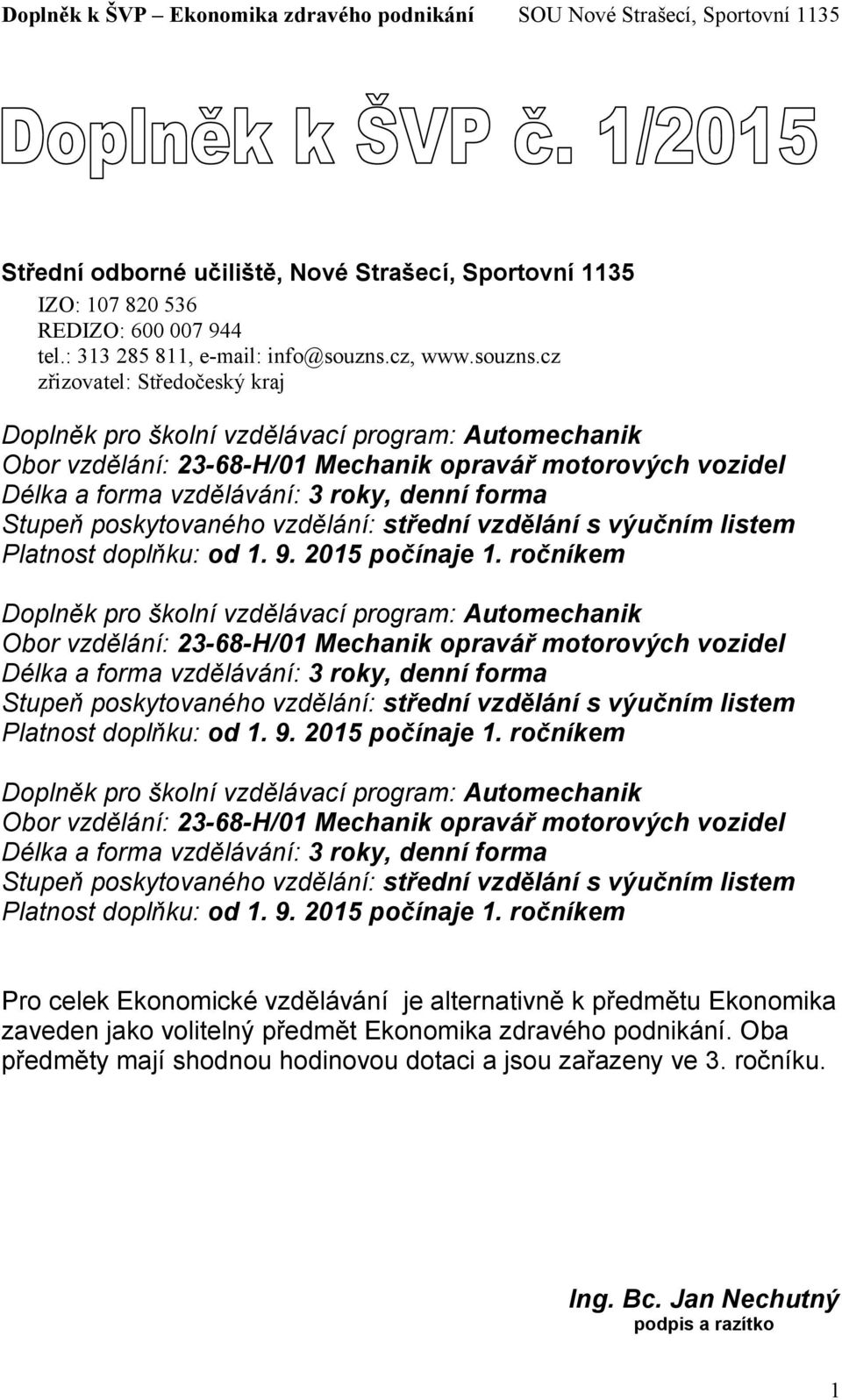 cz zřizovatel: Středočeský kraj Doplněk pro školní vzdělávací program: Automechanik Obor vzdělání: 23-68-H/01 Mechanik opravář motorových vozidel Délka a forma vzdělávání: 3 roky, denní forma Stupeň