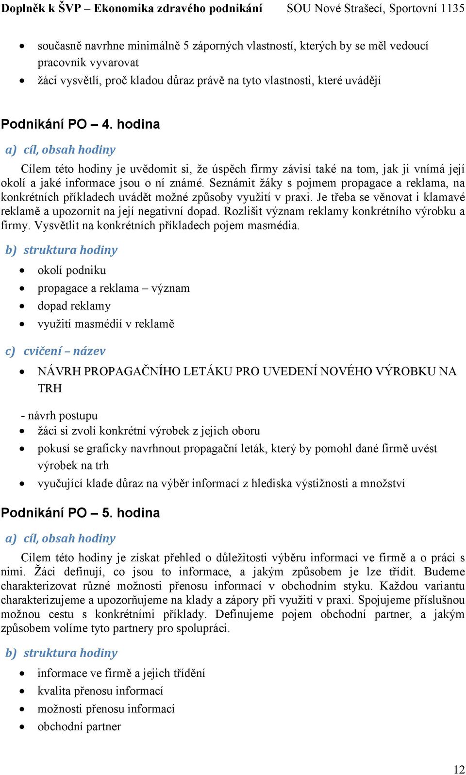 Seznámit žáky s pojmem propagace a reklama, na konkrétních příkladech uvádět možné způsoby využití v praxi. Je třeba se věnovat i klamavé reklamě a upozornit na její negativní dopad.