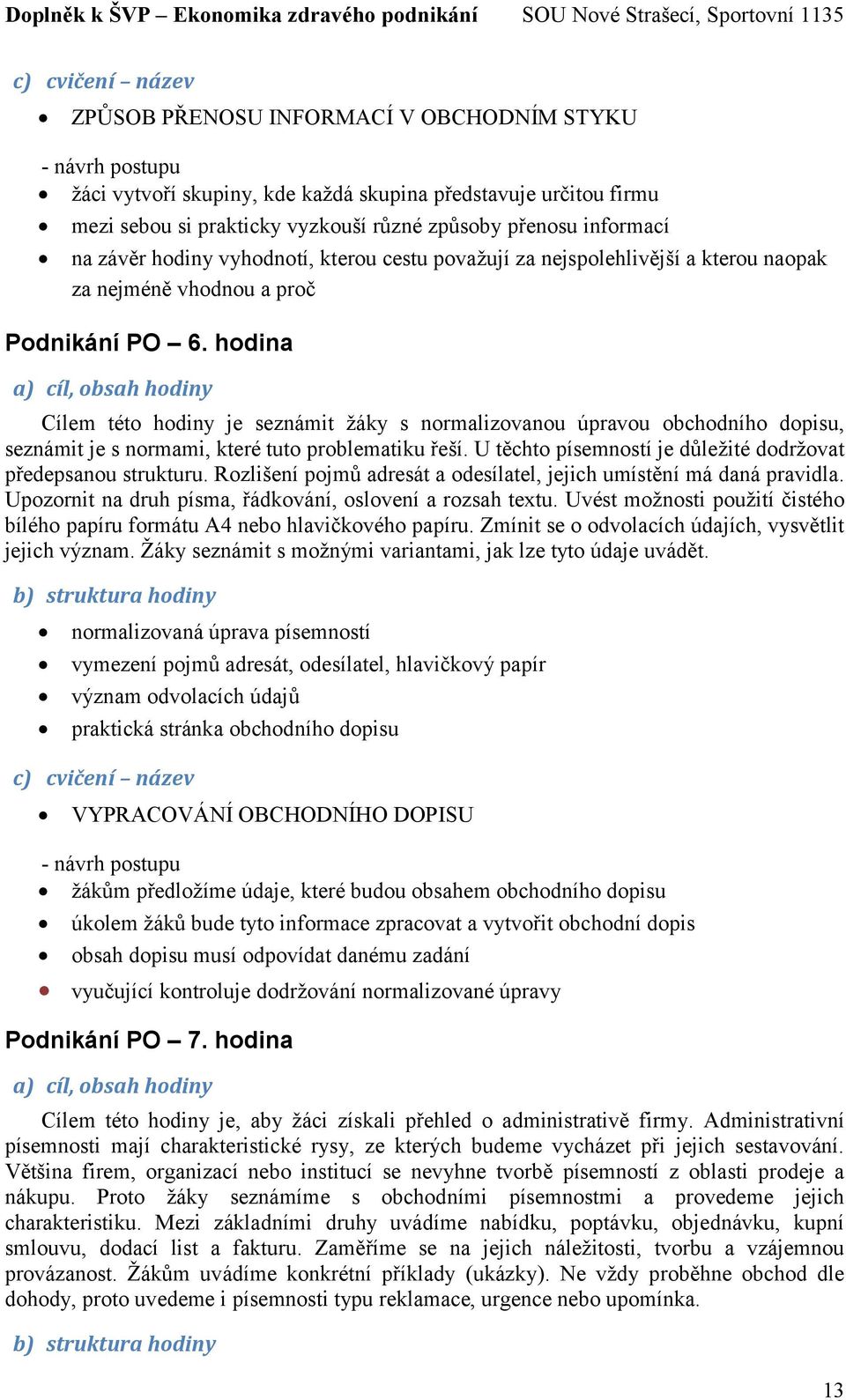 hodina Cílem této hodiny je seznámit žáky s normalizovanou úpravou obchodního dopisu, seznámit je s normami, které tuto problematiku řeší.