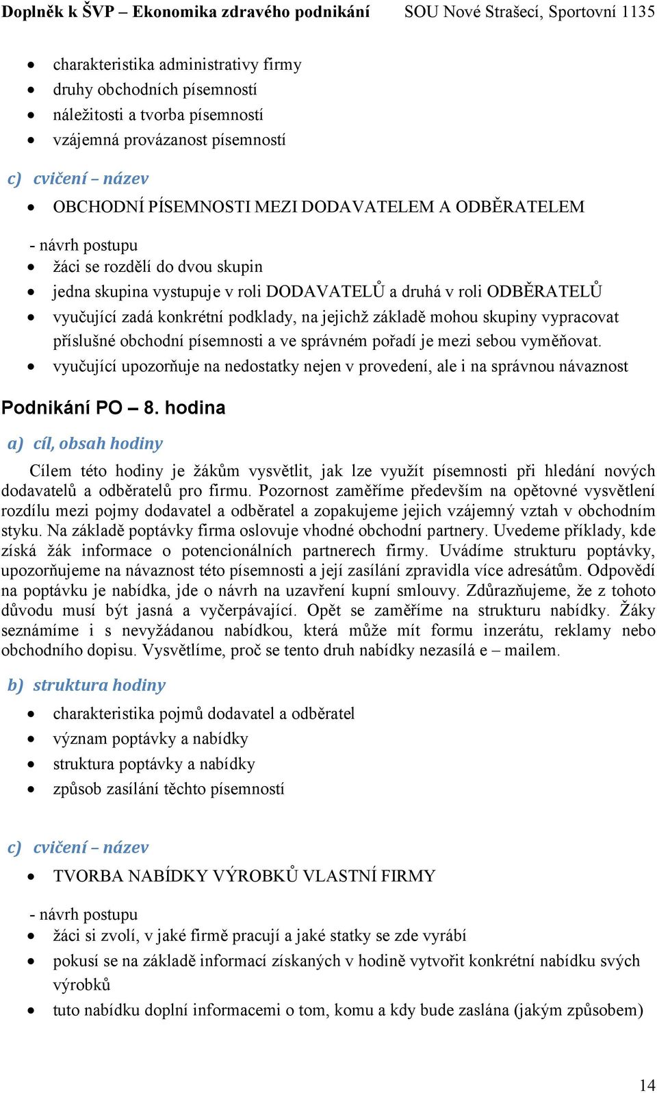 správném pořadí je mezi sebou vyměňovat. vyučující upozorňuje na nedostatky nejen v provedení, ale i na správnou návaznost Podnikání PO 8.