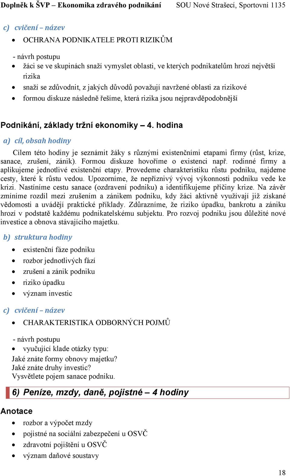 hodina Cílem této hodiny je seznámit žáky s různými existenčními etapami firmy (růst, krize, sanace, zrušení, zánik). Formou diskuze hovoříme o existenci např.