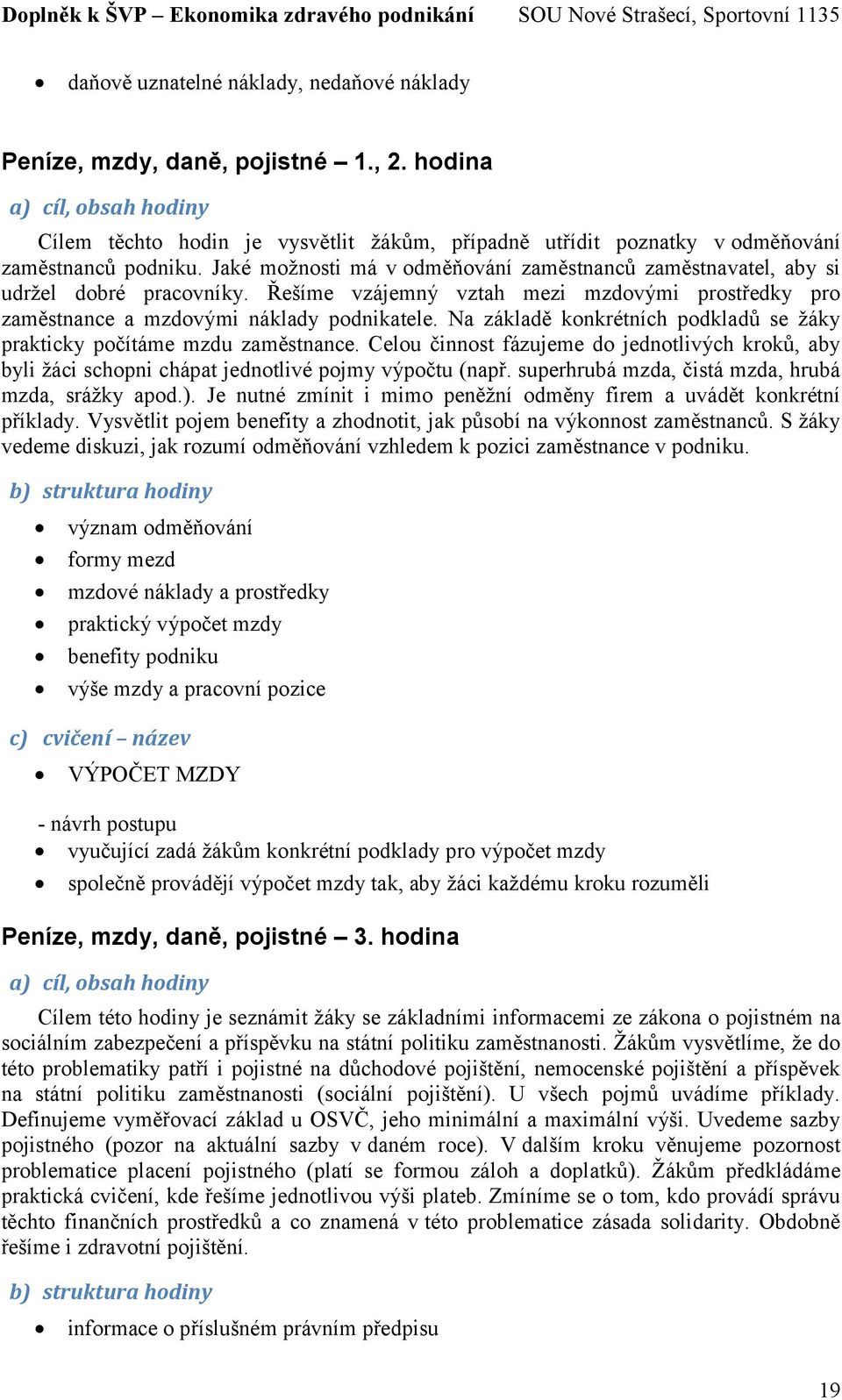 Na základě konkrétních podkladů se žáky prakticky počítáme mzdu zaměstnance. Celou činnost fázujeme do jednotlivých kroků, aby byli žáci schopni chápat jednotlivé pojmy výpočtu (např.