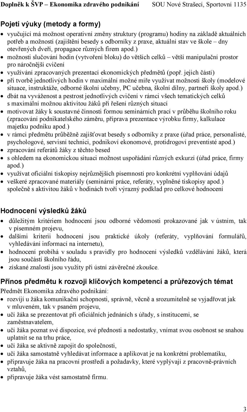 ) možnosti slučování hodin (vytvoření bloku) do větších celků větší manipulační prostor pro náročnější cvičení využívání zpracovaných prezentací ekonomických předmětů (popř.