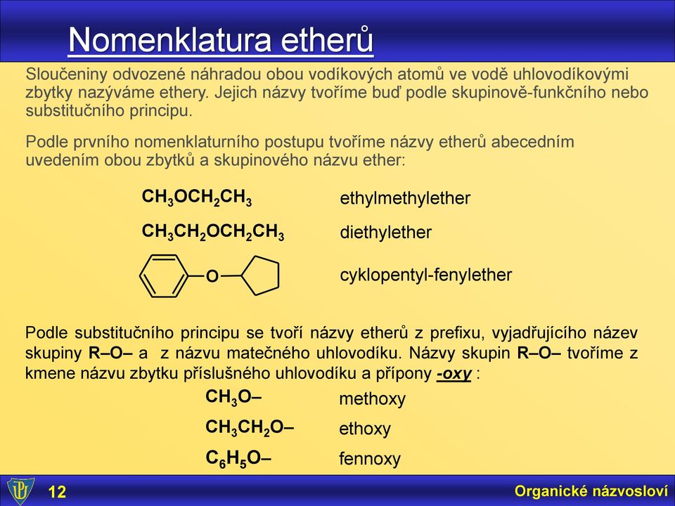Podle prvního nomenklaturního postupu tvoříme názvy etherů abecedním uvedením obou zbytků a skupinového názvu ether: C OC C C C OC C O ethylmethylether