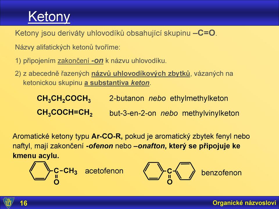 ) z abecedně řazených názvů uhlovodíkových zbytků, vázaných na ketonickou skupinu a substantiva keton.