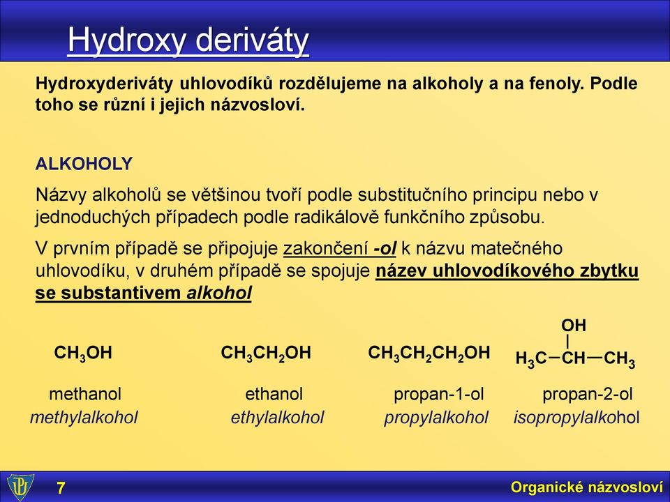 V prvním případě se připojuje zakončení -ol k názvu matečného uhlovodíku, v druhém případě se spojuje název uhlovodíkového zbytku se