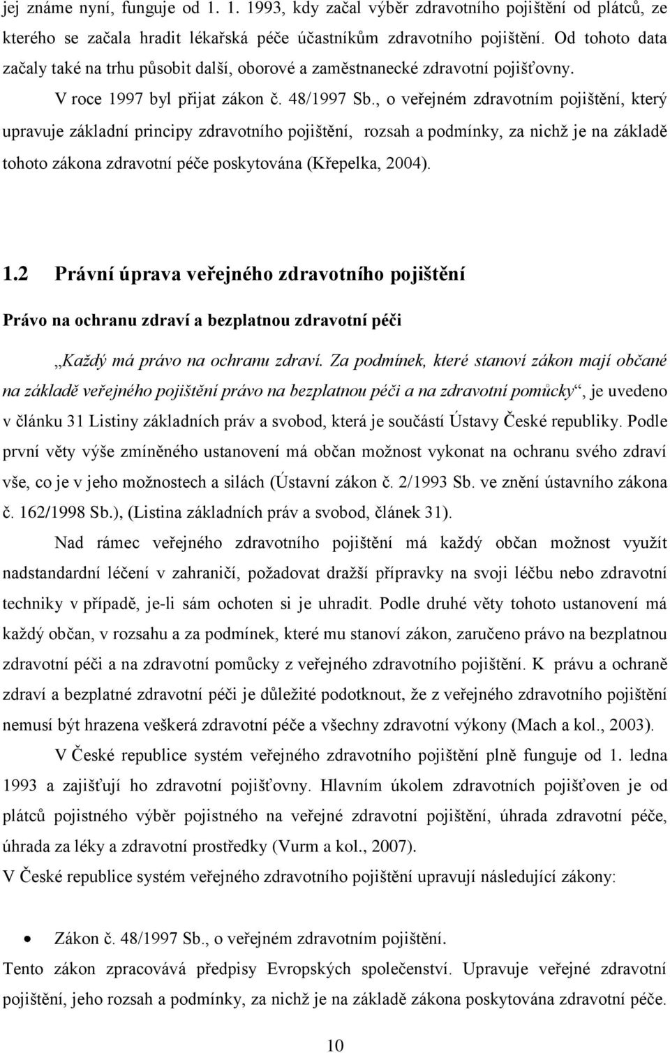 , o veřejném zdravotním pojištění, který upravuje základní principy zdravotního pojištění, rozsah a podmínky, za nichţ je na základě tohoto zákona zdravotní péče poskytována (Křepelka, 2004). 1.