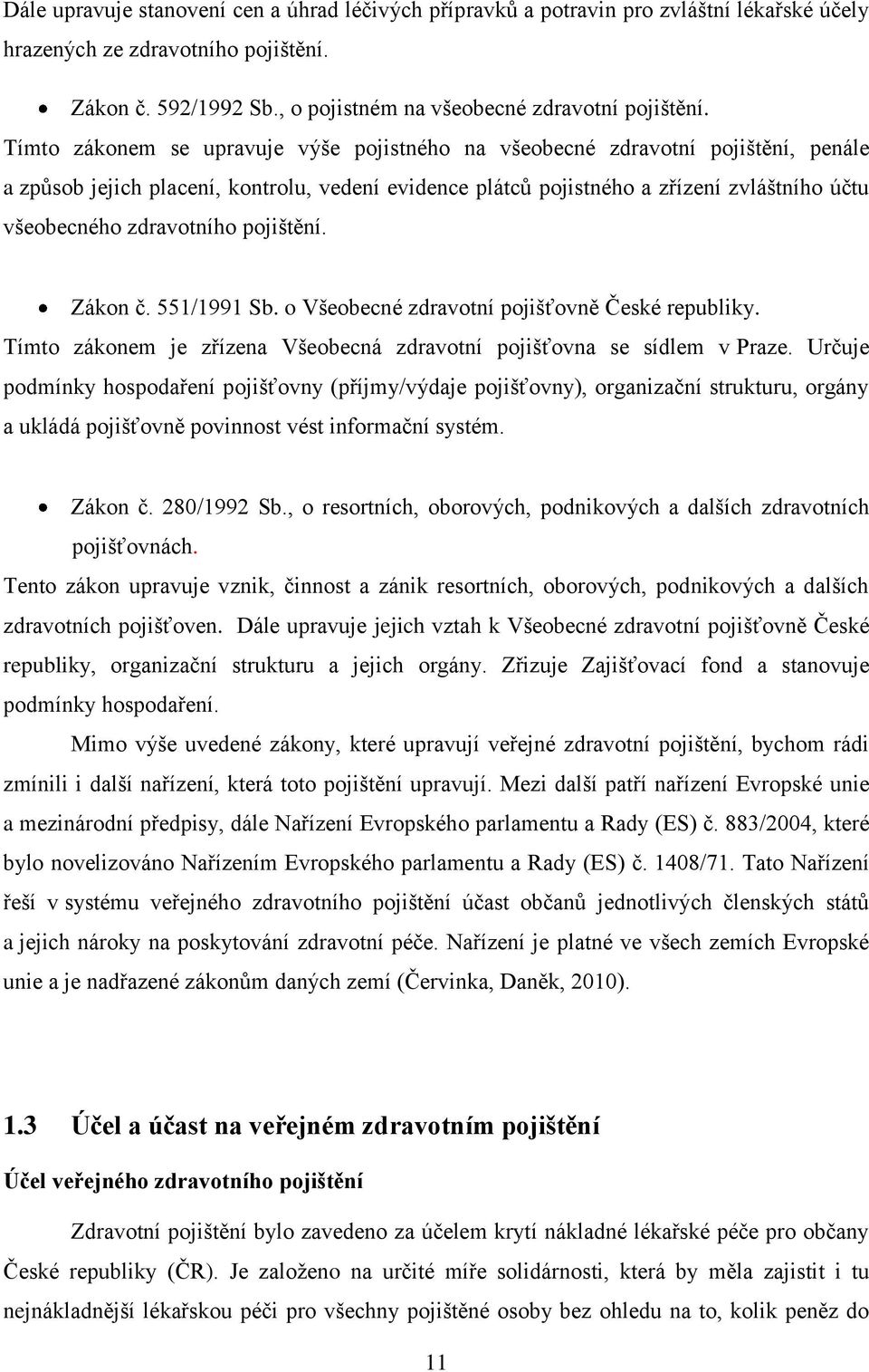 zdravotního pojištění. Zákon č. 551/1991 Sb. o Všeobecné zdravotní pojišťovně České republiky. Tímto zákonem je zřízena Všeobecná zdravotní pojišťovna se sídlem v Praze.