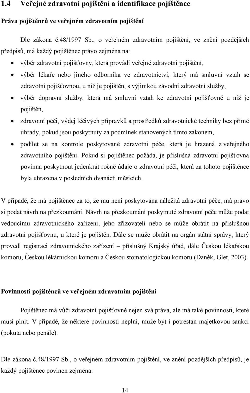 odborníka ve zdravotnictví, který má smluvní vztah se zdravotní pojišťovnou, u níţ je pojištěn, s výjimkou závodní zdravotní sluţby, výběr dopravní sluţby, která má smluvní vztah ke zdravotní