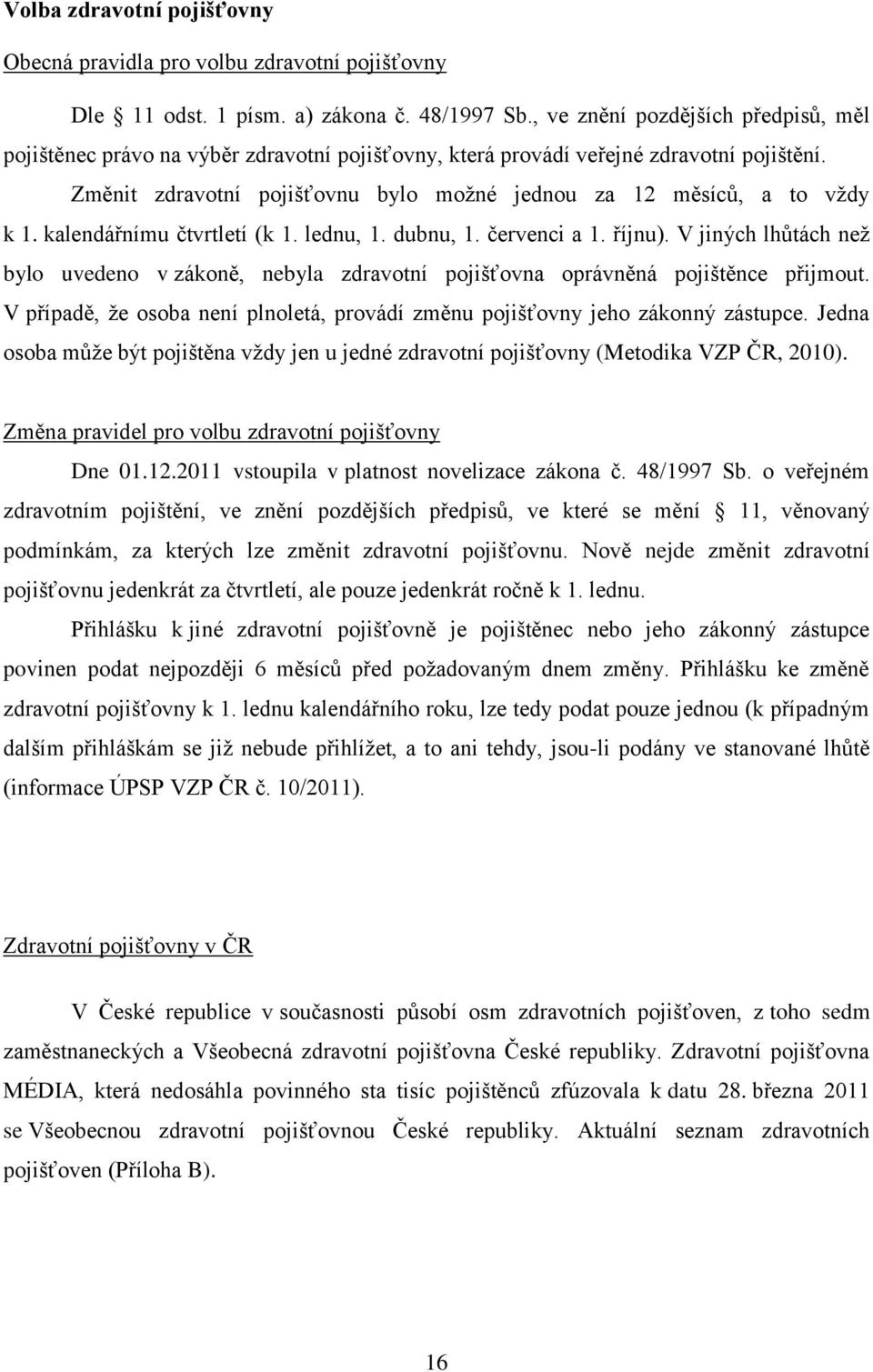 Změnit zdravotní pojišťovnu bylo moţné jednou za 12 měsíců, a to vţdy k 1. kalendářnímu čtvrtletí (k 1. lednu, 1. dubnu, 1. červenci a 1. říjnu).