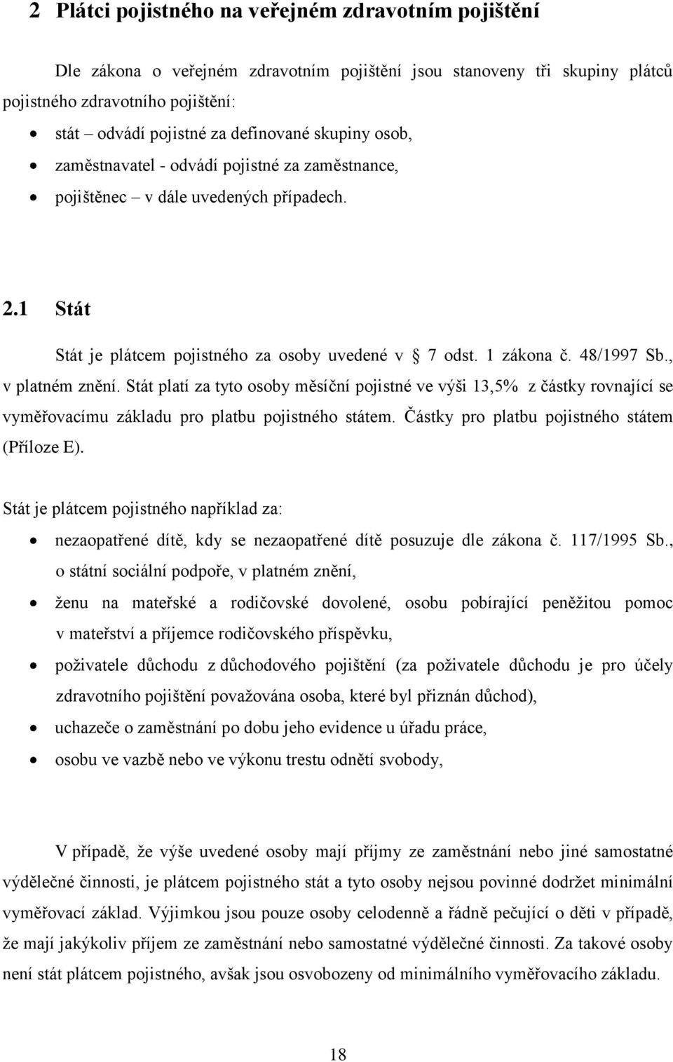 , v platném znění. Stát platí za tyto osoby měsíční pojistné ve výši 13,5% z částky rovnající se vyměřovacímu základu pro platbu pojistného státem. Částky pro platbu pojistného státem (Příloze E).