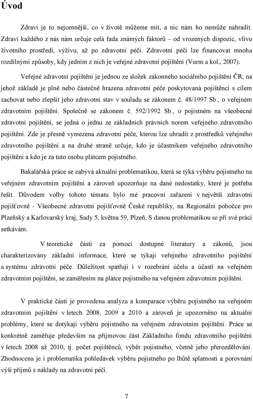 Zdravotní péči lze financovat mnoha rozdílnými způsoby, kdy jedním z nich je veřejné zdravotní pojištění (Vurm a kol., 2007).