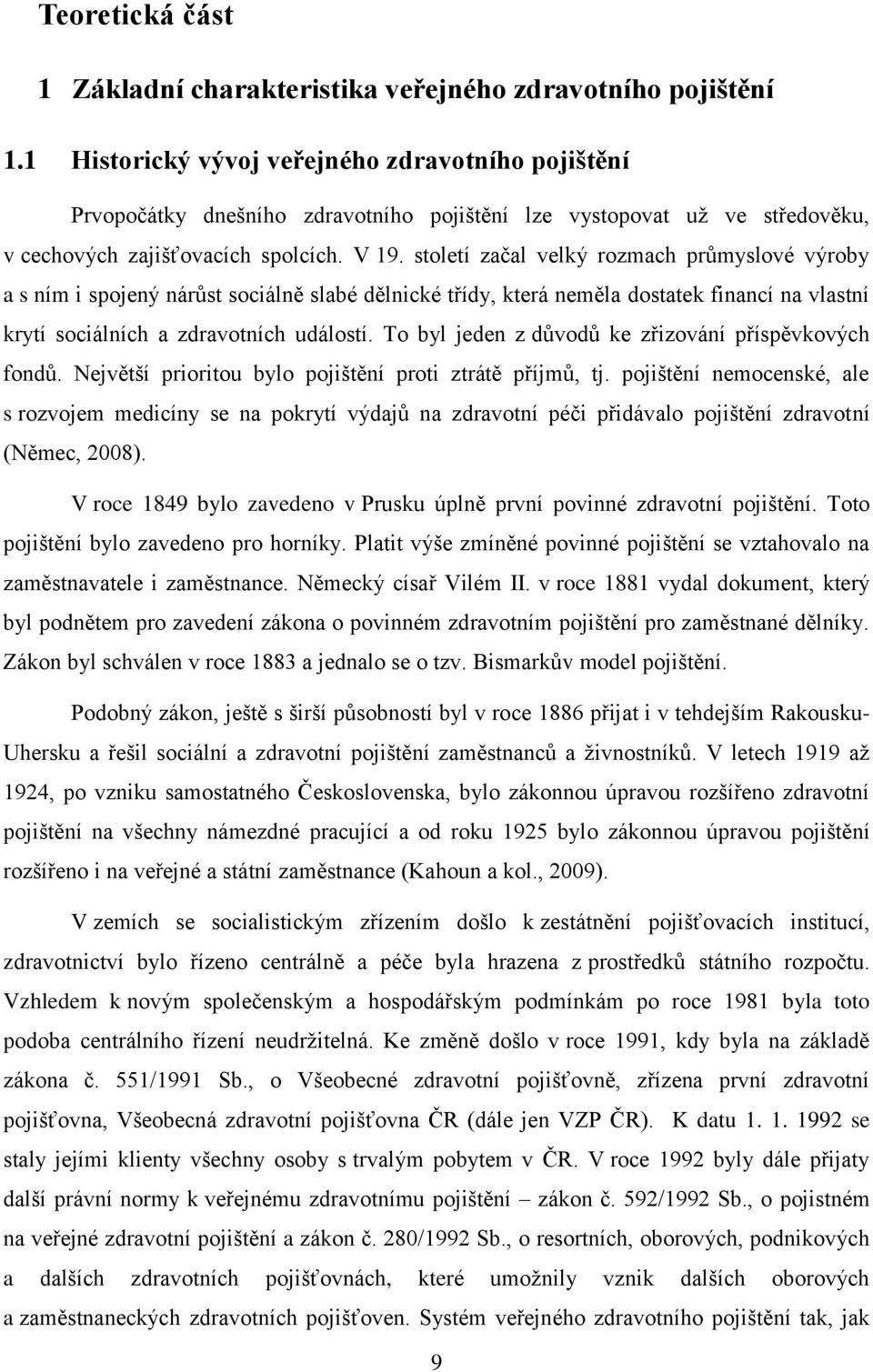 století začal velký rozmach průmyslové výroby a s ním i spojený nárůst sociálně slabé dělnické třídy, která neměla dostatek financí na vlastní krytí sociálních a zdravotních událostí.