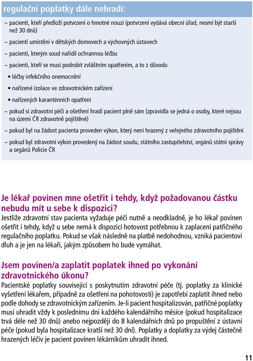 nařízených karanténních opatření ~ pokud si zdravotní péči a ošetření hradí pacient plně sám (zpravidla se jedná o osoby, které nejsou na území ČR zdravotně pojištěné) ~ pokud byl na žádost pacienta