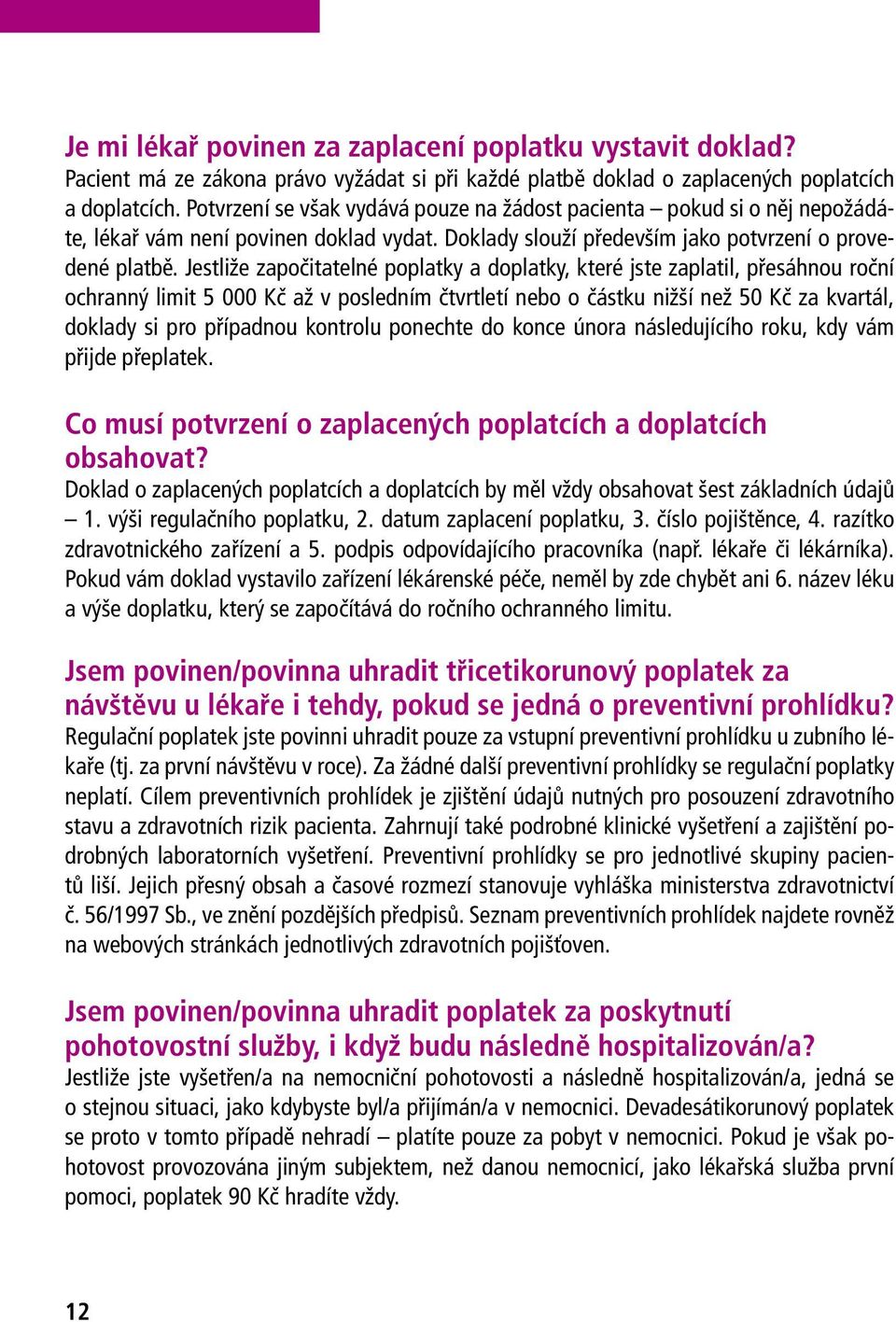 Jestliže započitatelné poplatky a doplatky, které jste zaplatil, přesáhnou roční ochranný limit 5 000 Kč až v posledním čtvrtletí nebo o částku nižší než 50 Kč za kvartál, doklady si pro případnou