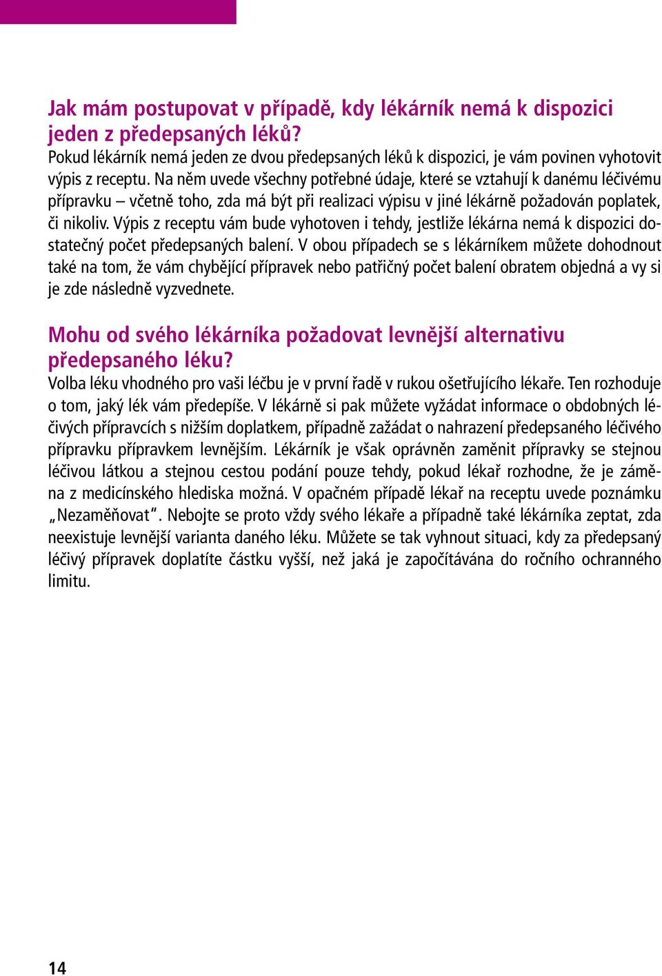 Výpis z receptu vám bude vyhotoven i tehdy, jestliže lékárna nemá k dispozici dostatečný počet předepsaných balení.