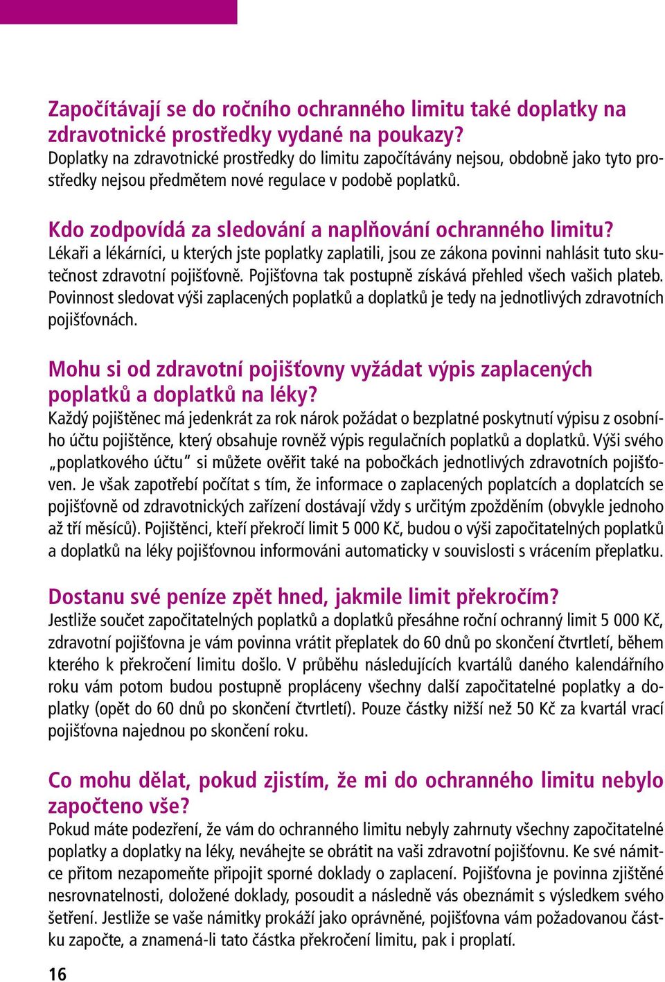 Kdo zodpovídá za sledování a naplňování ochranného limitu? Lékaři a lékárníci, u kterých jste poplatky zaplatili, jsou ze zákona povinni nahlásit tuto skutečnost zdravotní pojišťovně.