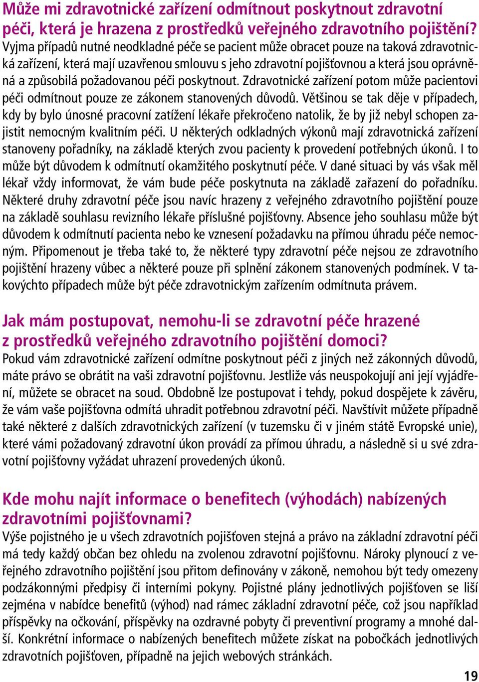 požadovanou péči poskytnout. Zdravotnické zařízení potom může pacientovi péči odmítnout pouze ze zákonem stanovených důvodů.