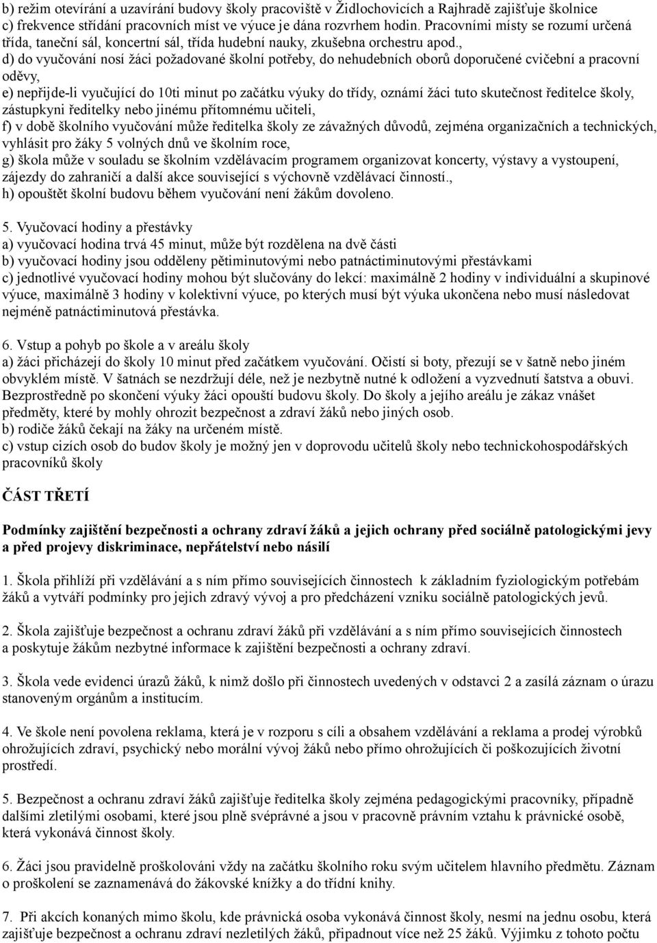 , d) do vyučování nosí žáci požadované školní potřeby, do nehudebních oborů doporučené cvičební a pracovní oděvy, e) nepřijde-li vyučující do 10ti minut po začátku výuky do třídy, oznámí žáci tuto