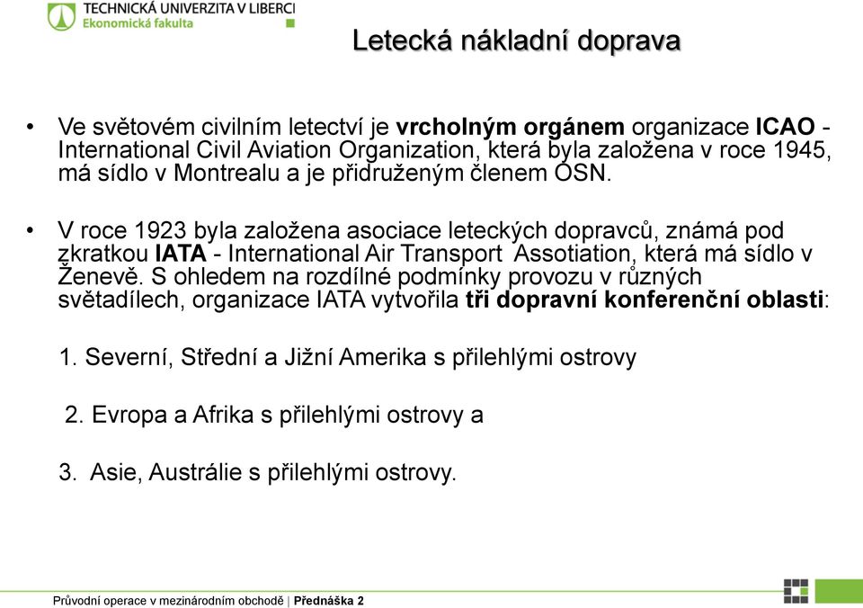 V roce 1923 byla založena asociace leteckých dopravců, známá pod zkratkou IATA - International Air Transport Assotiation, která má sídlo v Ženevě.