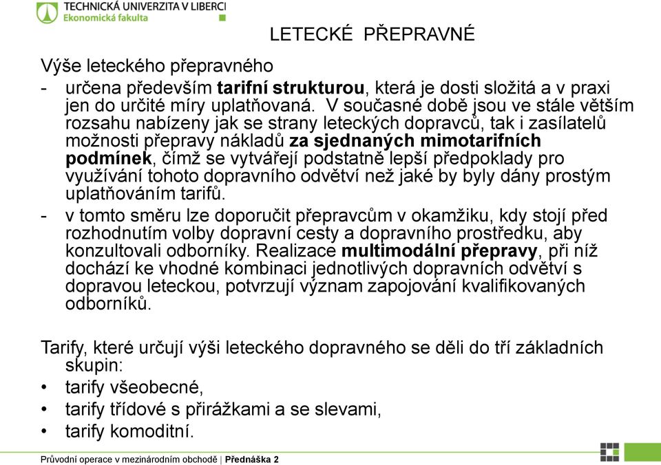 lepší předpoklady pro využívání tohoto dopravního odvětví než jaké by byly dány prostým uplatňováním tarifů.