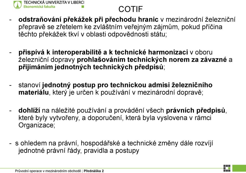 stanoví jednotný postup pro technickou admisi železničního materiálu, který je určen k používání v mezinárodní dopravě; - dohlíží na náležité používání a provádění všech právních