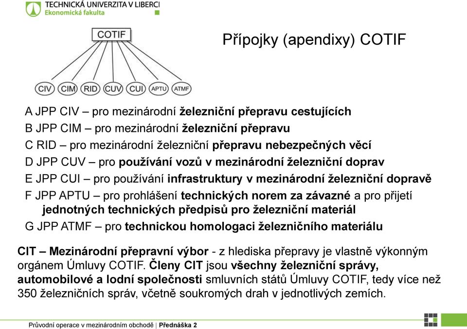 jednotných technických předpisů pro železniční materiál G JPP ATMF pro technickou homologaci železničního materiálu CIT Mezinárodní přepravní výbor - z hlediska přepravy je vlastně výkonným orgánem