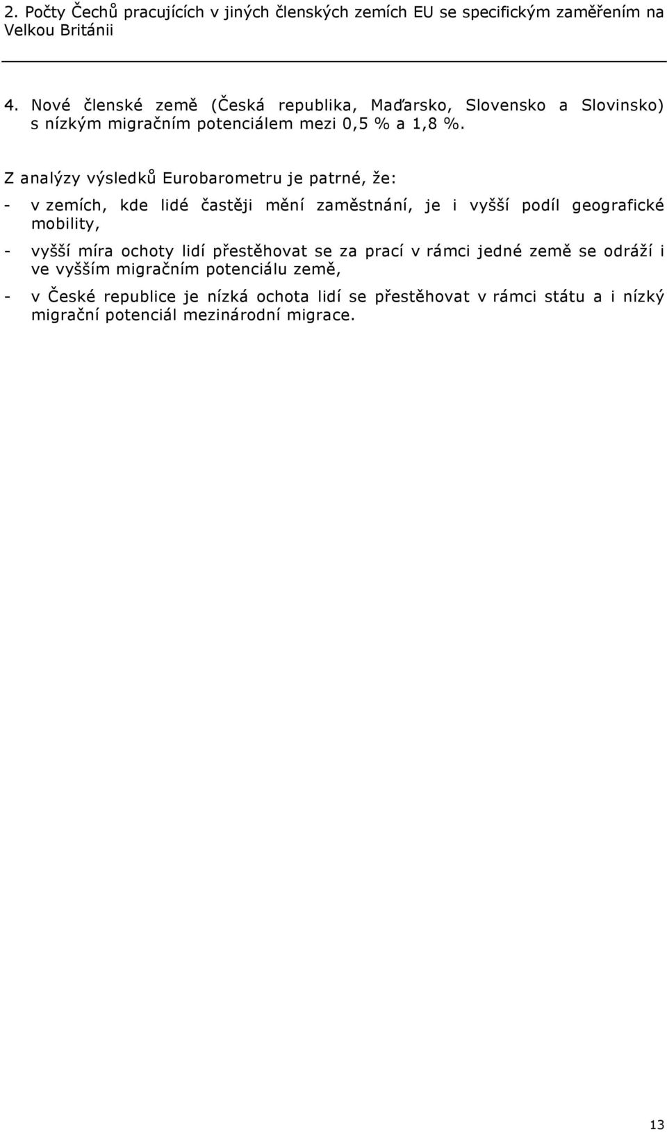 Z analýzy výsledků Eurobarometru je patrné, že: - v zemích, kde lidé častěji mění zaměstnání, je i vyšší podíl geografické mobility, - vyšší míra