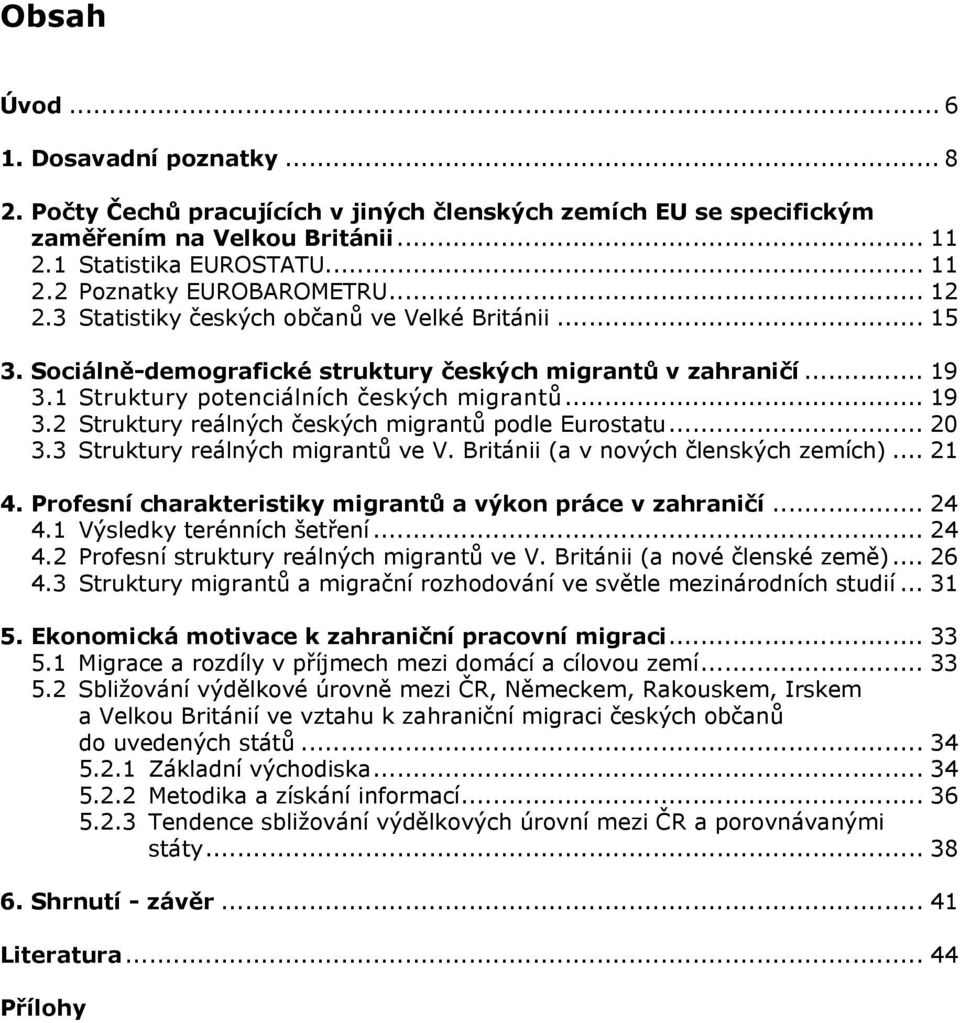 .. 20 3.3 Struktury reálných migrantů ve V. Británii (a v nových členských zemích)... 21 4. Profesní charakteristiky migrantů a výkon práce v zahraničí... 24 4.