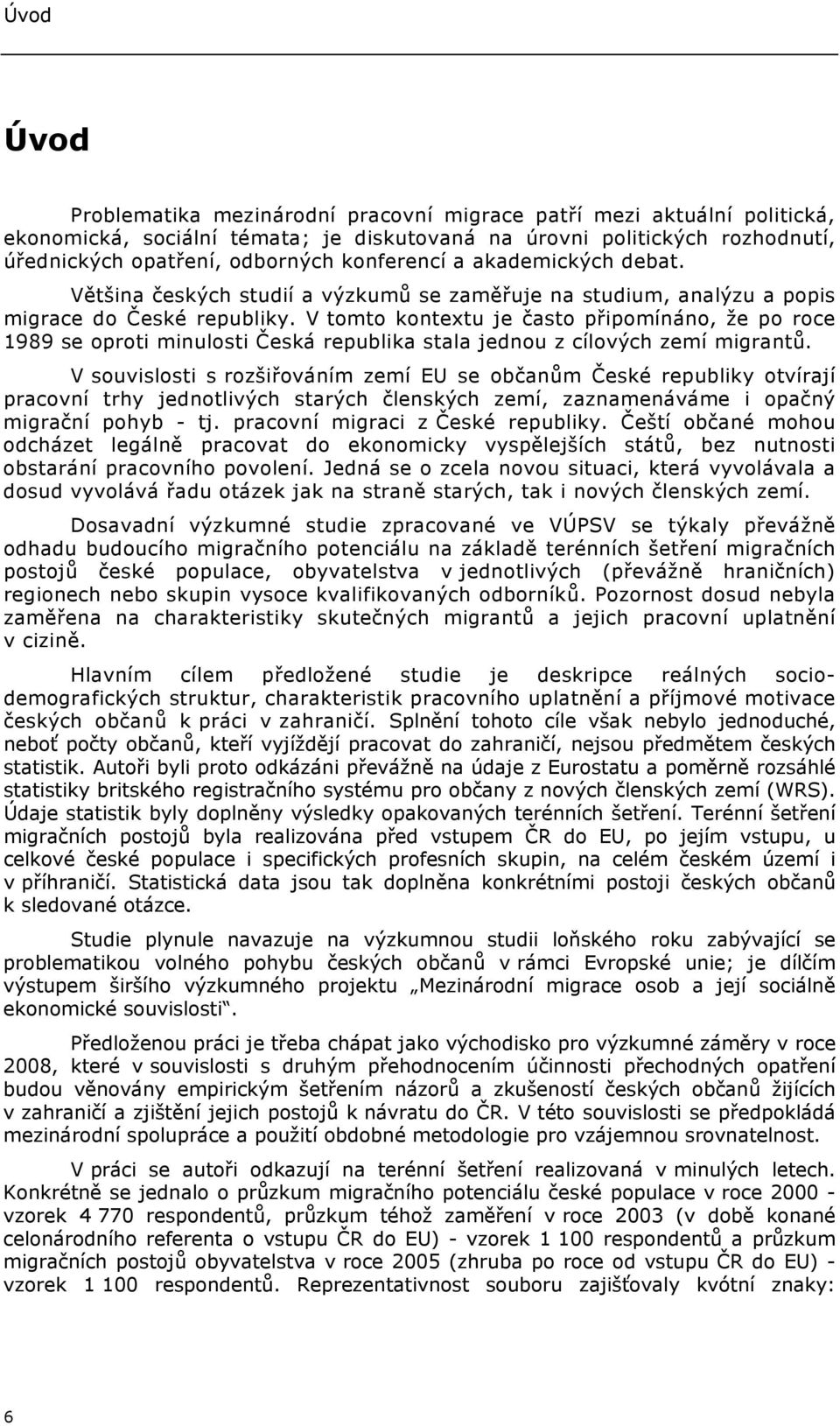 V tomto kontextu je často připomínáno, že po roce 1989 se oproti minulosti Česká republika stala jednou z cílových zemí migrantů.