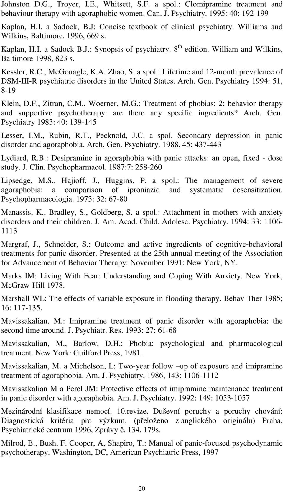 Kessler, R.C., McGonagle, K.A. Zhao, S. a spol.: Lifetime and 12-month prevalence of DSM-III-R psychiatric disorders in the United States. Arch. Gen. Psychiatry 1994: 51, 8-19 Klein, D.F., Zitran, C.