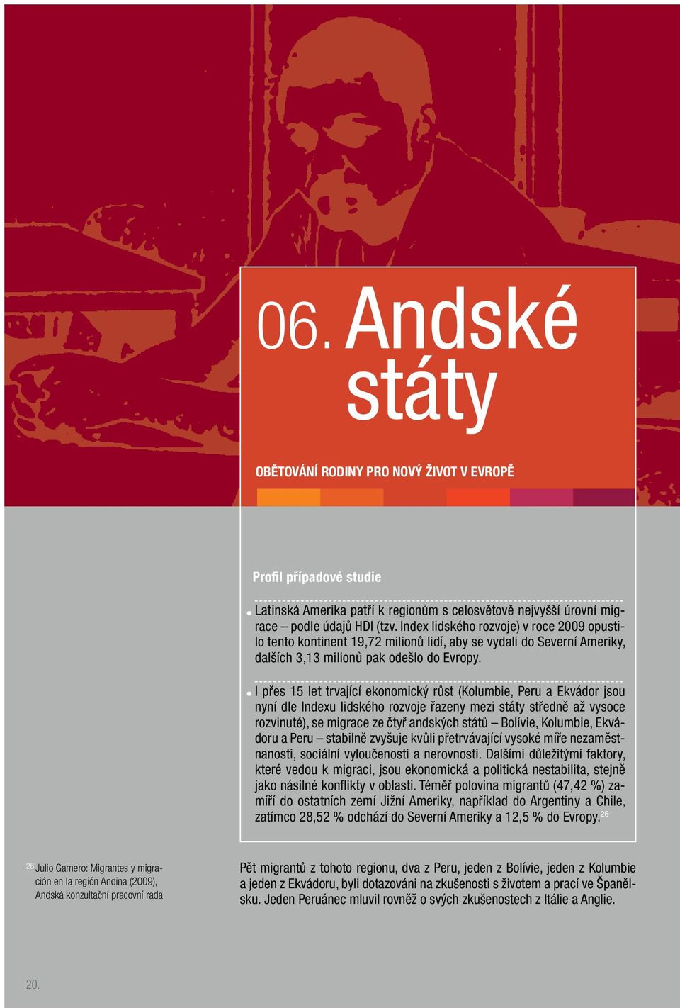 I přes 15 let trvající ekonomický růst (Kolumbie, Peru a Ekvádor jsou nyní dle Indexu lidského rozvoje řazeny mezi státy středně až vysoce rozvinuté), se migrace ze čtyř andských států Bolívie,