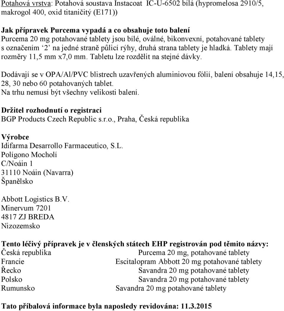 Tabletu lze rozdělit na stejné dávky. Dodávají se v OPA/Al/PVC blistrech uzavřených aluminiovou fólií, balení obsahuje 14,15, 28, 30 nebo 60 potahovaných tablet.