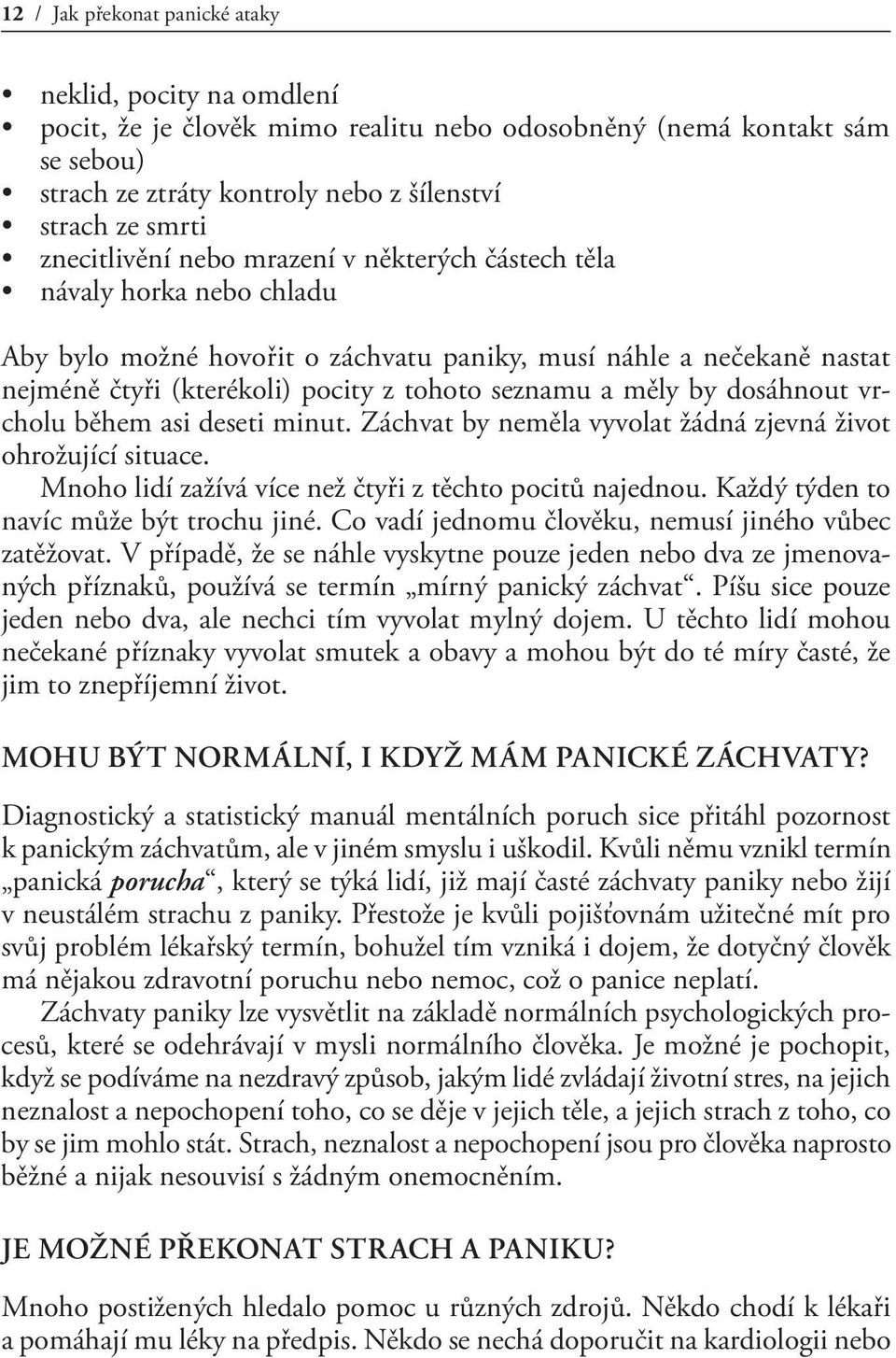 měly by dosáhnout vrcholu během asi deseti minut. Záchvat by neměla vyvolat žádná zjevná život ohrožující situace. Mnoho lidí zažívá více než čtyři z těchto pocitů najednou.