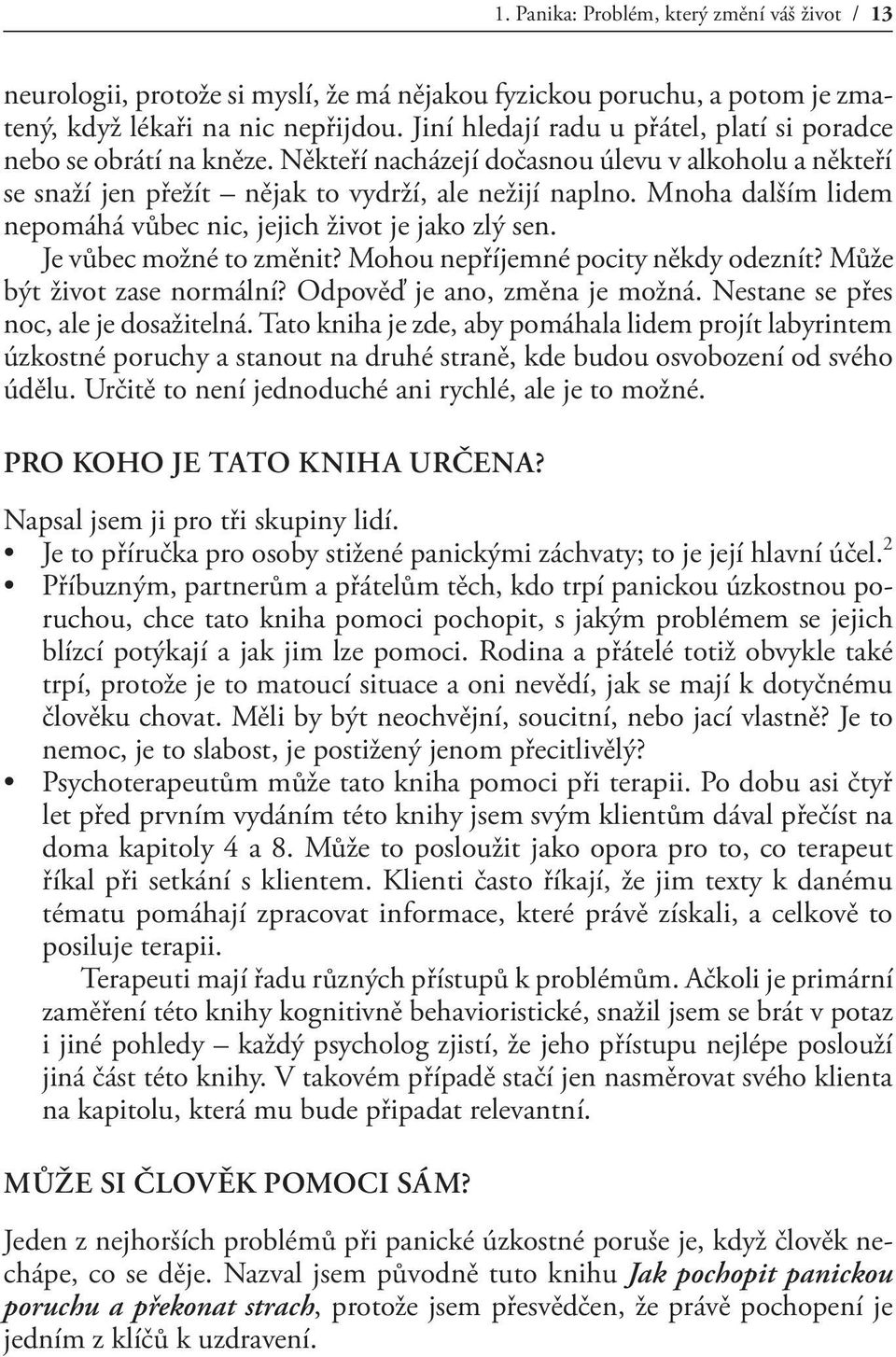 Mnoha dalším lidem nepomáhá vůbec nic, jejich život je jako zlý sen. Je vůbec možné to změnit? Mohou nepříjemné pocity někdy odeznít? Může být život zase normální? Odpověď je ano, změna je možná.