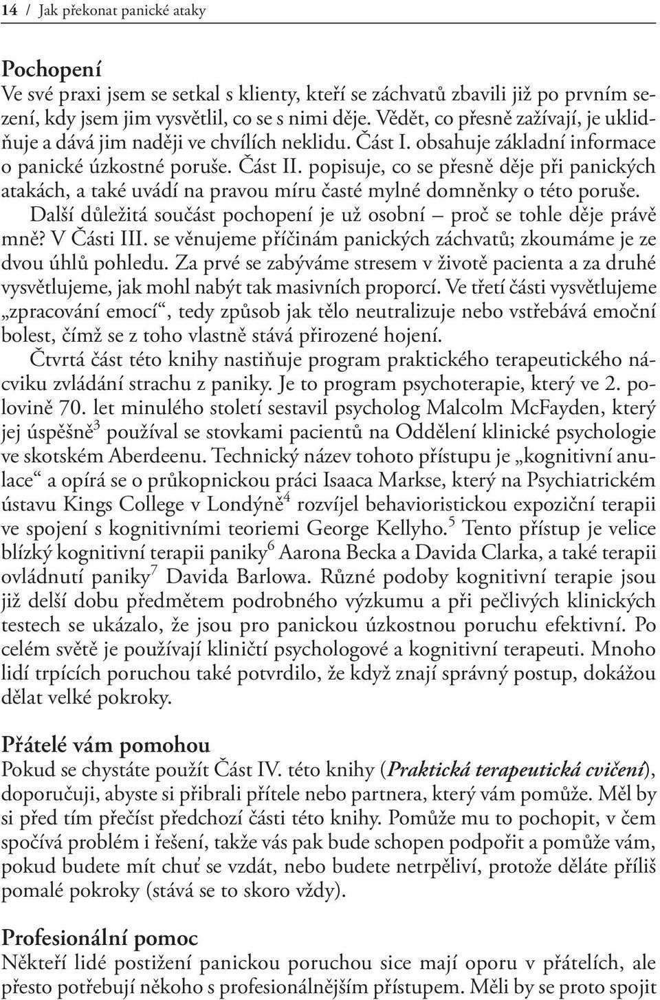 popisuje, co se přesně děje při panických atakách, a také uvádí na pravou míru časté mylné domněnky o této poruše. Další důležitá součást pochopení je už osobní proč se tohle děje právě mně?