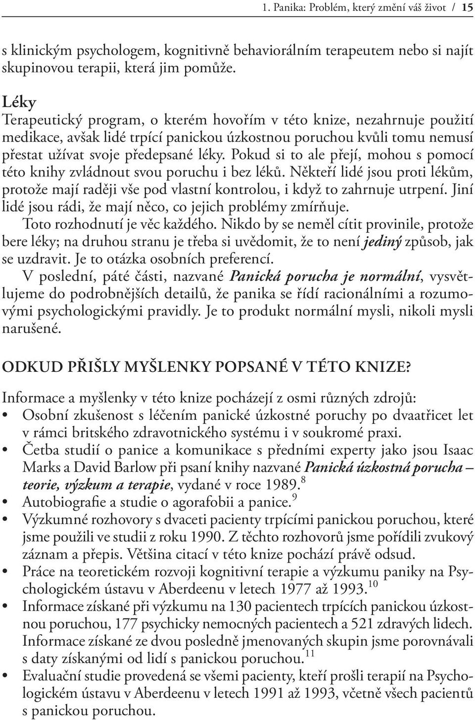 Pokud si to ale přejí, mohou s pomocí této knihy zvládnout svou poruchu i bez léků. Někteří lidé jsou proti lékům, protože mají raději vše pod vlastní kontrolou, i když to zahrnuje utrpení.