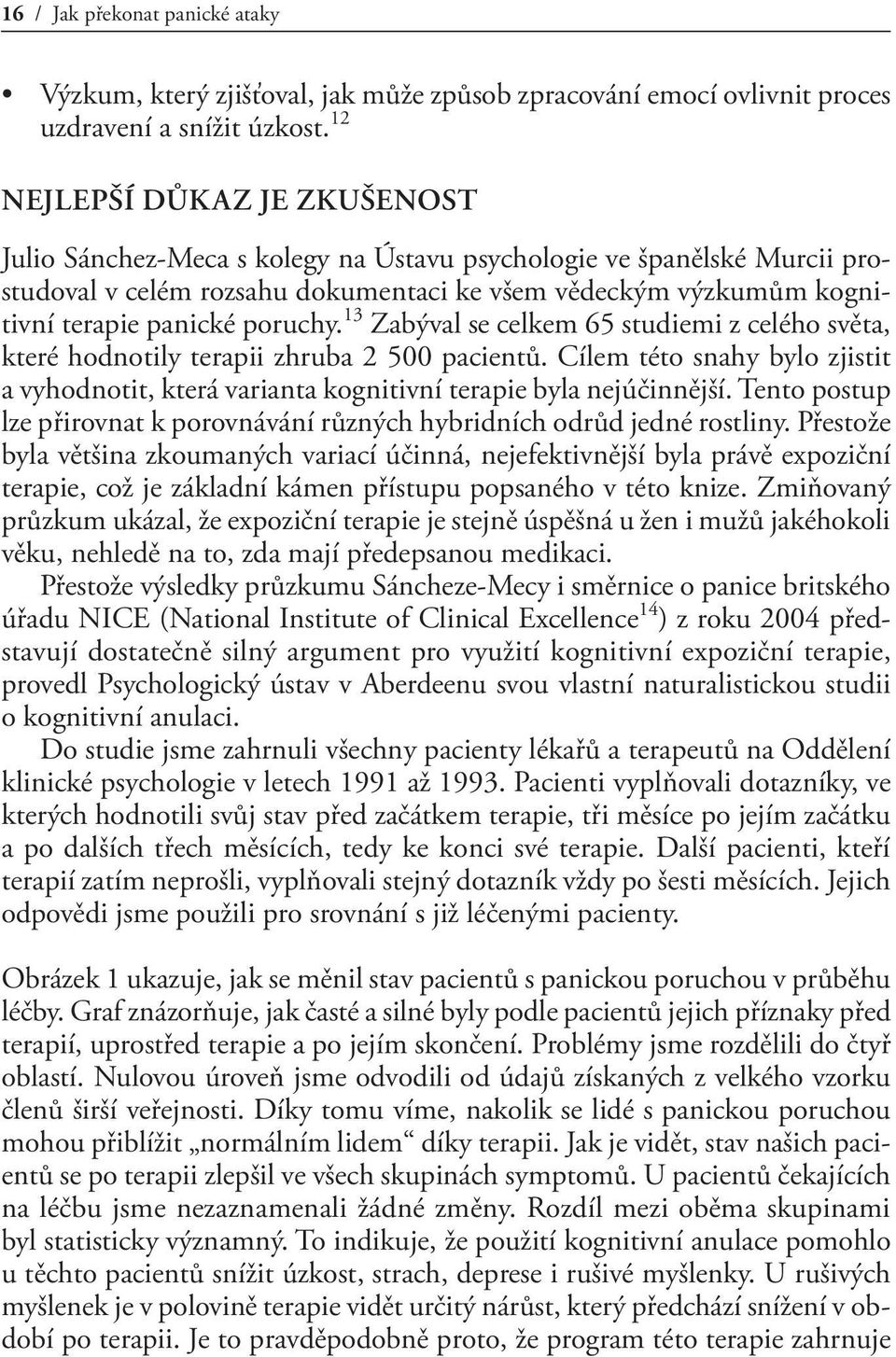 poruchy. 13 Zabýval se celkem 65 studiemi z celého světa, které hodnotily terapii zhruba 2 500 pacientů.