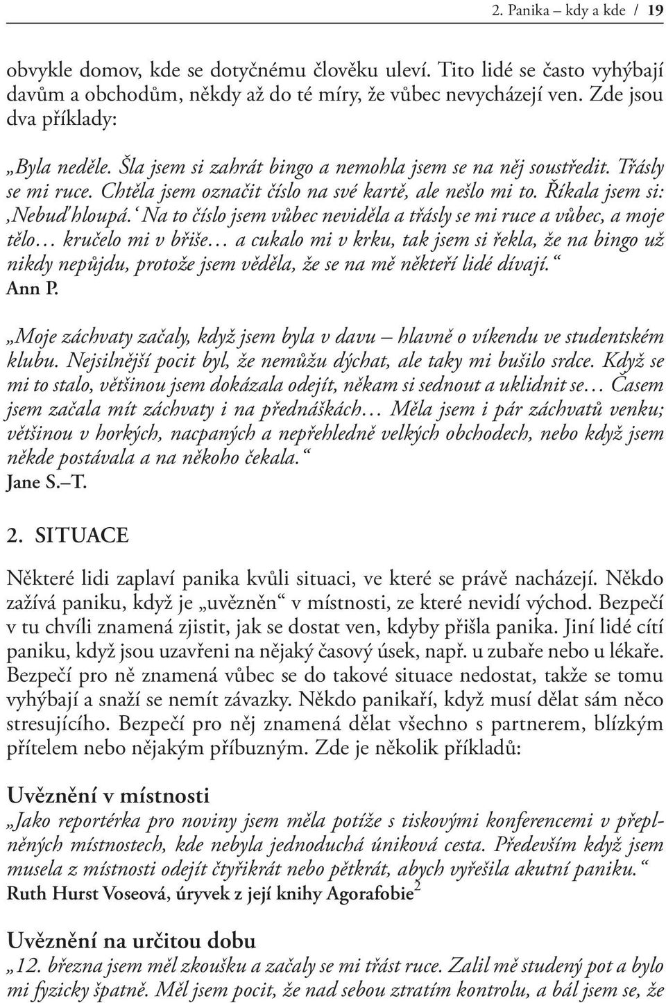 Na to číslo jsem vůbec neviděla a třásly se mi ruce a vůbec, a moje tělo kručelo mi v břiše a cukalo mi v krku, tak jsem si řekla, že na bingo už nikdy nepůjdu, protože jsem věděla, že se na mě