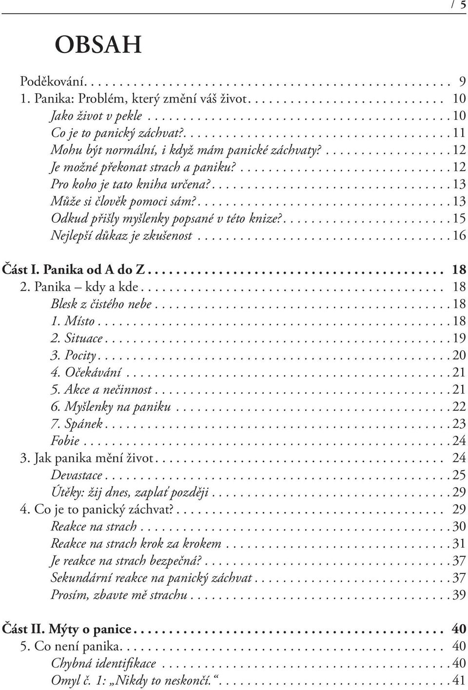..16 Část I. Panika od A do Z... 18 2. Panika kdy a kde... 18 Blesk z čistého nebe...18 1. Místo...18 2. Situace...19 3. Pocity...20 4. Očekávání...21 5. Akce a nečinnost...21 6. Myšlenky na paniku.