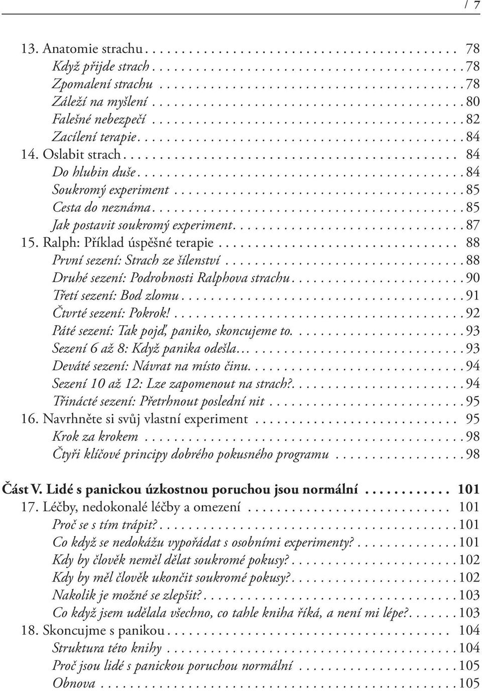 ..88 Druhé sezení: Podrobnosti Ralphova strachu...90 Třetí sezení: Bod zlomu...91 Čtvrté sezení: Pokrok!...92 Páté sezení: Tak pojď, paniko, skoncujeme to....93 Sezení 6 až 8: Když panika odešla.