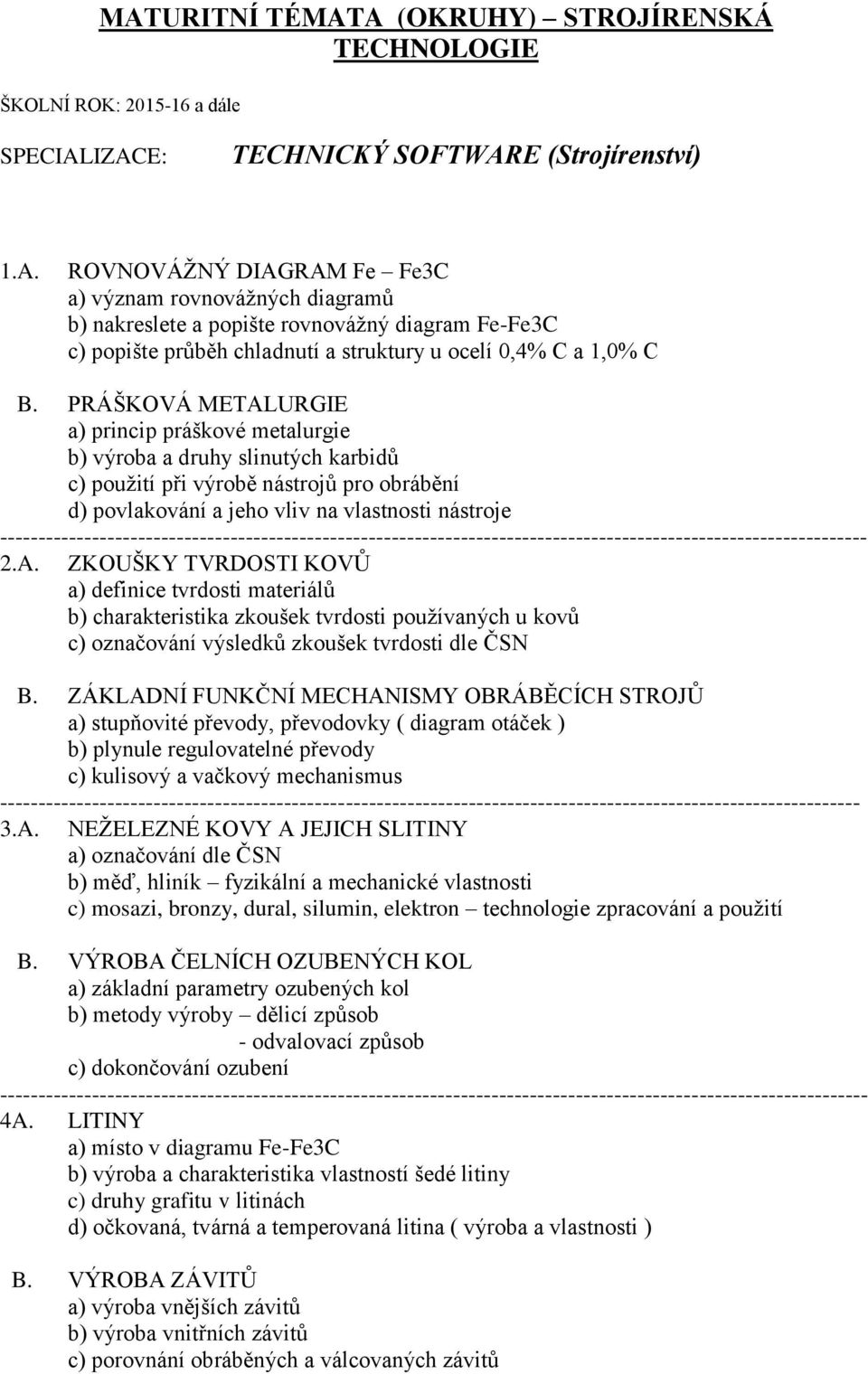 ZÁKLADNÍ FUNKČNÍ MECHANISMY OBRÁBĚCÍCH STROJŮ a) stupňovité převody, převodovky ( diagram otáček ) b) plynule regulovatelné převody c) kulisový a vačkový mechanismus