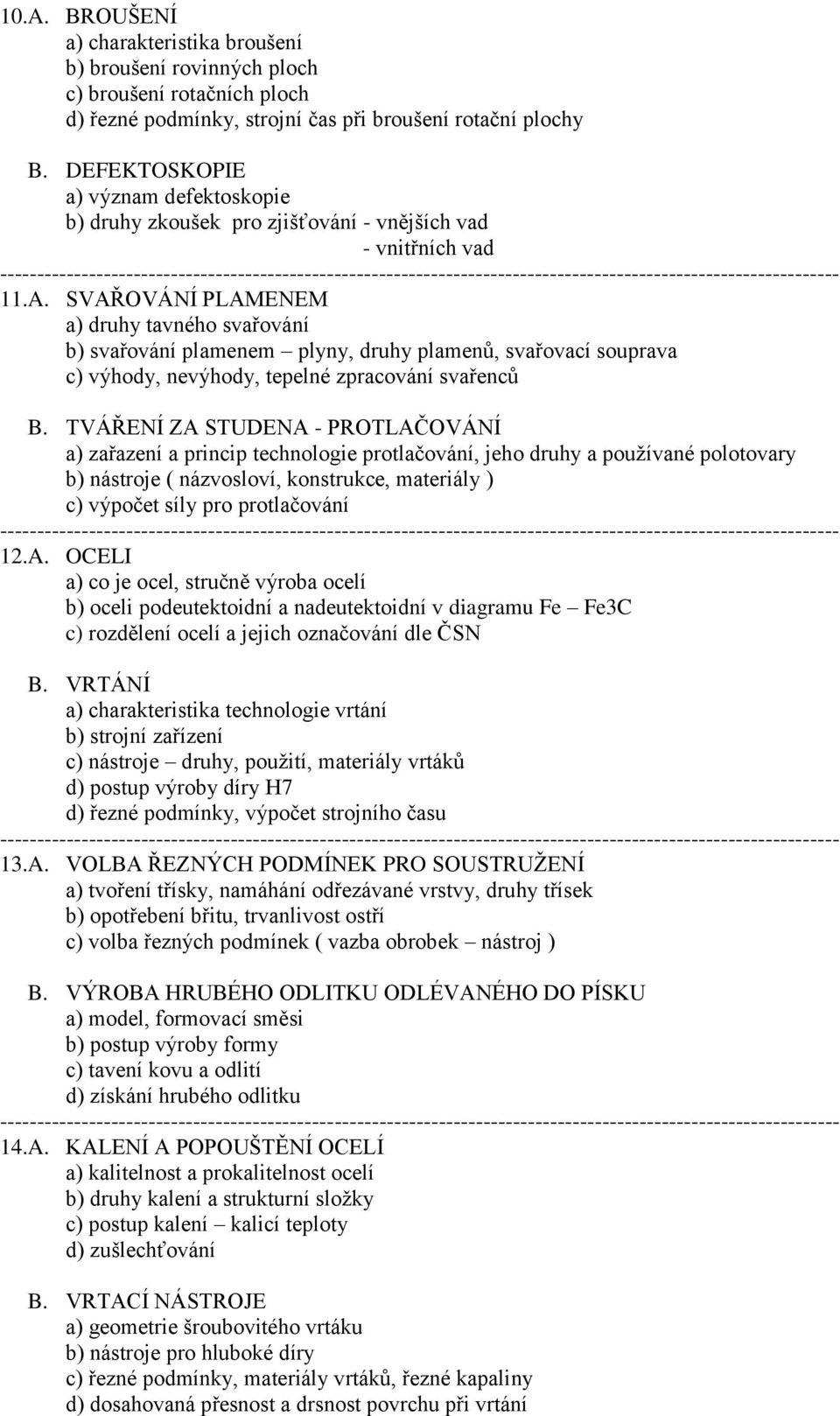 SVAŘOVÁNÍ PLAMENEM a) druhy tavného svařování b) svařování plamenem plyny, druhy plamenů, svařovací souprava c) výhody, nevýhody, tepelné zpracování svařenců B.