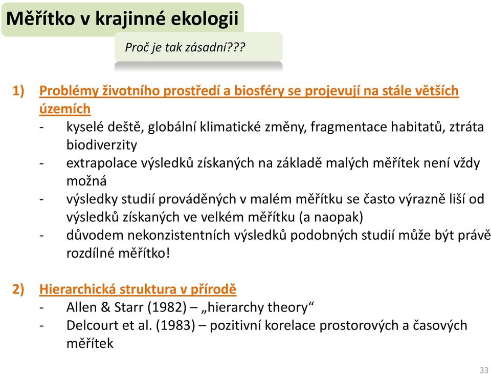 biodiverzity - extrapolace výsledků získaných na základě malých měřítek není vždy možná - výsledky studií prováděných v malém měřítku se často výrazně liší od