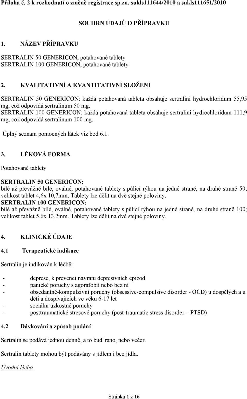 KVALITATIVNÍ A KVANTITATIVNÍ SLOŽENÍ SERTRALIN 50 GENERICON: každá potahovaná tableta obsahuje sertralini hydrochloridum 55,95 mg, což odpovídá sertralinum 50 mg.