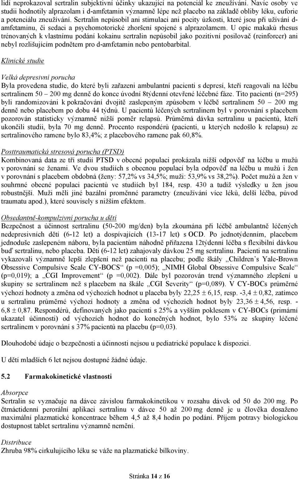 Sertralin nepůsobil ani stimulaci ani pocity úzkosti, které jsou při užívání d- amfetaminu, či sedaci a psychomotorické zhoršení spojené s alprazolamem.