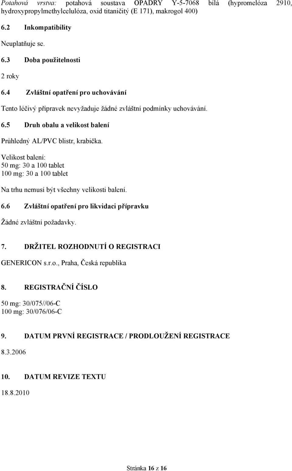 Velikost balení: 50 mg: 30 a 100 tablet 100 mg: 30 a 100 tablet Na trhu nemusí být všechny velikosti balení. 6.6 Zvláštní opatření pro likvidaci přípravku Žádné zvláštní požadavky. 7.